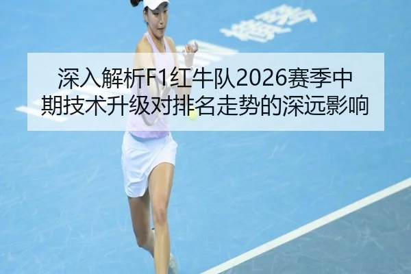 深入解析F1红牛队2026赛季中期技术升级对排名走势的深远影响 | KAIYUN